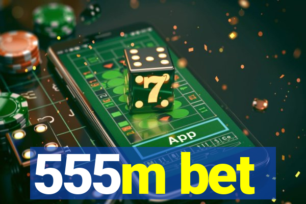 555m bet